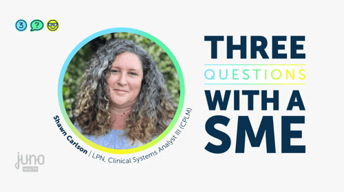 Three With a SME: The Importance of Clinicians Leading Clinical Software Development with Shawn Carlson, LPN, Clinical Systems Analyst at Juno Health